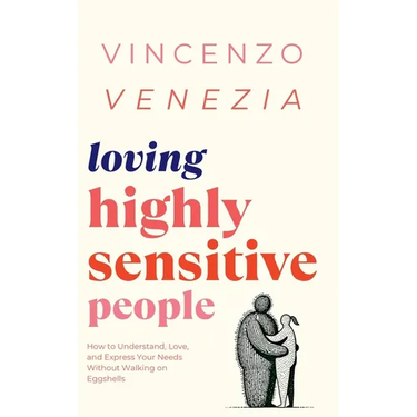 Loving Highly Sensitive People: How to Understand, Love, and Express Your Needs Without Walking on Eggshells