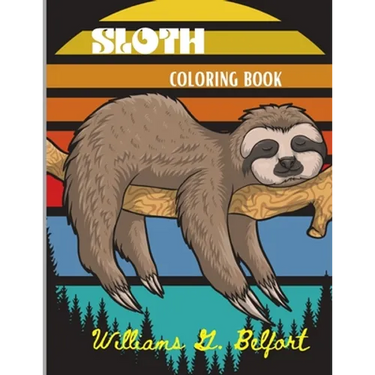 Sloth Coloring Book: Amazing Coloring Book with Adorable Sloth, Silly Sloth, Lazy Sloth & More Stress Relieving Sloth Designs