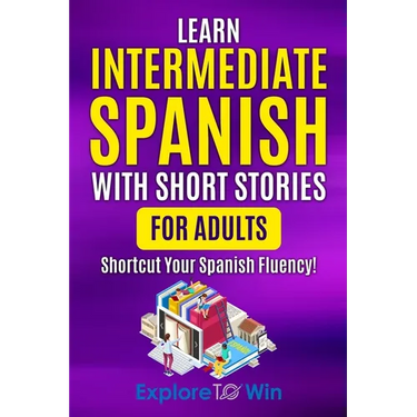 Learn Intermediate Spanish with Short Stories for Adults: Shortcut Your Spanish Fluency!