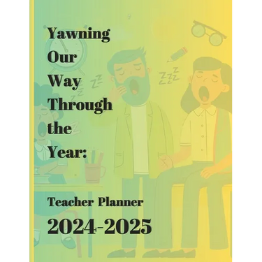Yawning Our Way Through the Year: Teacher Planner 2024-2025: 8.5"x11", Monthly Calendar, Funny Quotations, and Coloring Pages included