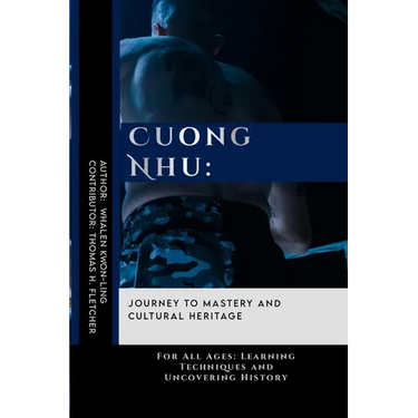 Cuong Nhu: Journey to Mastery and Cultural Heritage: For All Ages: Learning Techniques and Uncovering History