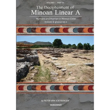 The Decipherment of Minoan Linear A, Volume I, Part IV: Hurrians and Hurrian in Minoan Crete: Indices and glossaries 2