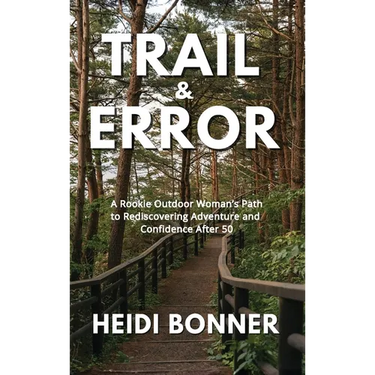 Trail & Error: A Rookie Outdoor Woman's Path to Rediscovering Adventure and Confidence After 50