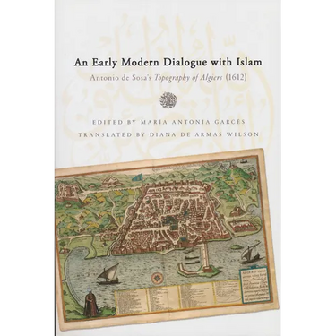 Early Modern Dialogue with Islam: Antonio de Sosa's Topography of Algiers (1612)