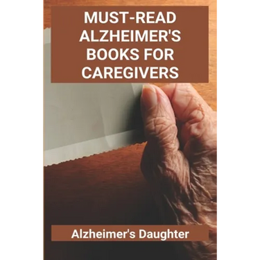 Must-Read Alzheimer's Books For Caregivers: Alzheimer's Daughter: How To Care For An Elderly With Alzheimer'S