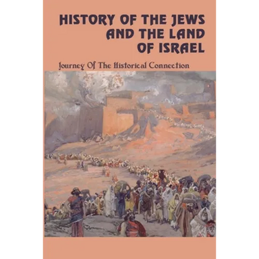 History Of The Jews And The Land Of Israel: Journey Of The Historical Connection
