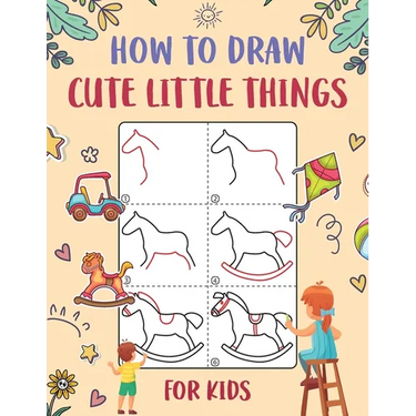 How to Draw Cute Little Things for Kids: An Easy to Follow Step-by-Step Guide for Kids to Draw 50 Cute Little Things.