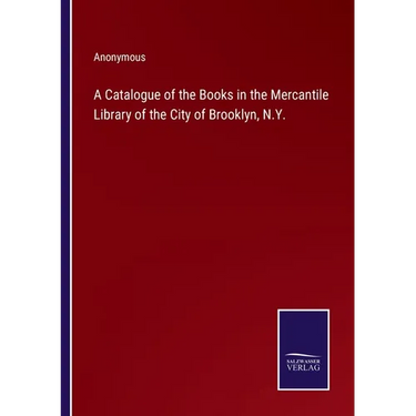 A Catalogue of the Books in the Mercantile Library of the City of Brooklyn, N.Y.
