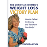 The Christian Women's Weight Loss Victory Plan: How To Defeat The Enemy And Transform Your Body