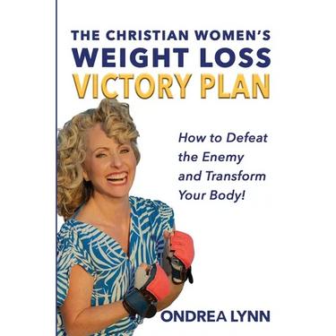 The Christian Women's Weight Loss Victory Plan: How To Defeat The Enemy And Transform Your Body