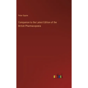 Companion to the Latest Edition of the British Pharmacopoeia