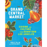 The Grand Central Market Cookbook: Cuisine and Culture from Downtown Los Angeles