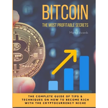 Bitcoin: The Most Profitable secrets. The complete guide of tips & techniques on how to become rich with the cryptocurrency niche
