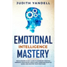 Emotional Intelligence Mastery: The Ultimate 21-Day Guide to Increase your EQ, Improve your Social Skills and Communication at Work and Master Your Em