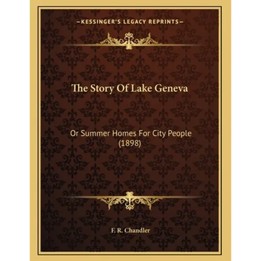 The Story Of Lake Geneva: Or Summer Homes For City People (1898)