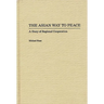 The Asian Way to Peace: A Story of Regional Cooperation