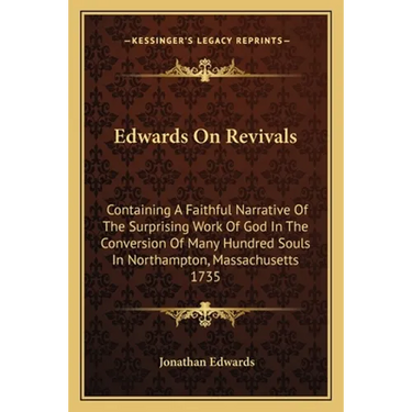 Edwards On Revivals: Containing A Faithful Narrative Of The Surprising Work Of God In The Conversion Of Many Hundred Souls In Northampton,