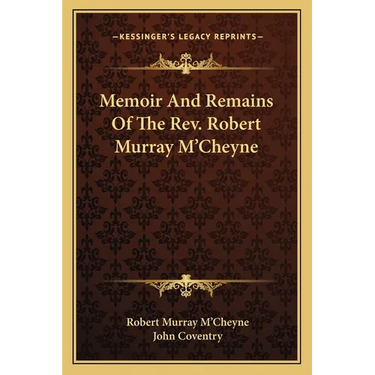 Memoir And Remains Of The Rev. Robert Murray M'Cheyne
