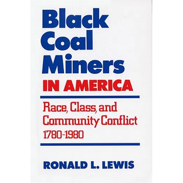 Black Coal Miners in America: Race, Class, and Community Conflict, 1780-1980