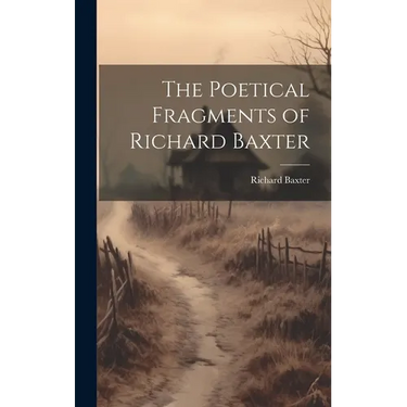 The Poetical Fragments of Richard Baxter