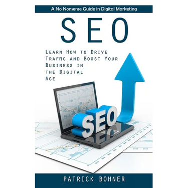 Seo: A No Nonsense Guide in Digital Marketing (Learn How to Drive Traffic and Boost Your Business in the Digital Age)