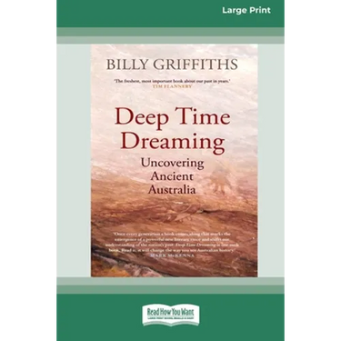 Deep Time Dreaming: Uncovering Ancient Australia (16pt Large Print Edition)