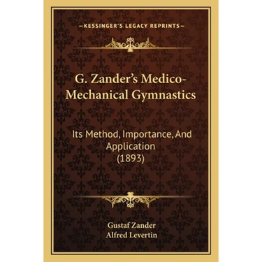 G. Zander's Medico-Mechanical Gymnastics: Its Method, Importance, And Application (1893)