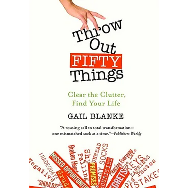 Throw Out Fifty Things: Clear the Clutter, Find Your Life