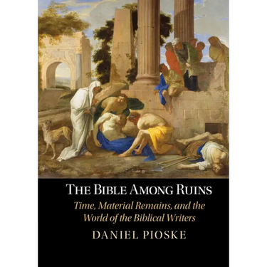 The Bible Among Ruins: Time, Material Remains, and the World of the Biblical Writers