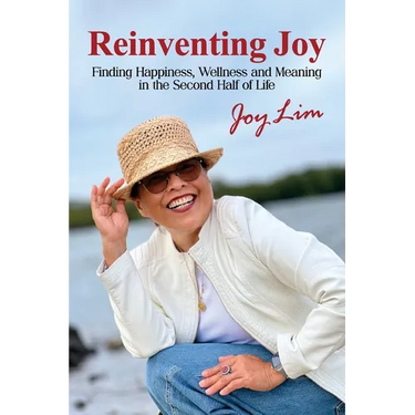 Reinventing Joy: Finding Happiness, Wellness and Meaning in The Second Half of Life