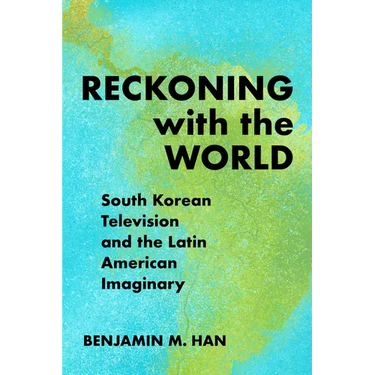 Reckoning with the World: South Korean Television and the Latin American Imaginary