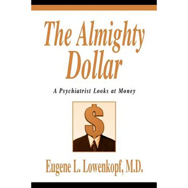 The Almighty Dollar: A Psychiatrist Looks at Money