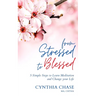 From Stressed to Blessed: 5 Simple Steps to Learn Meditation and Change Your Life