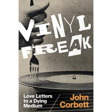 Vinyl Freak: Love Letters to a Dying Medium
