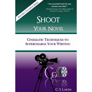 Shoot Your Novel: Cinematic Techniques to Supercharge Your Writing
