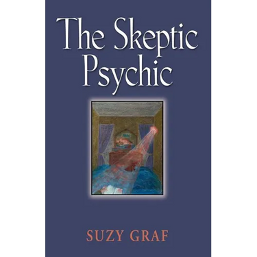 The Skeptic Psychic: An Autobiography Into The Acceptance Of The Unseen