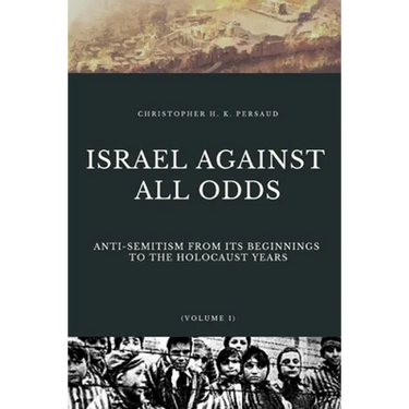 Israel Against All Odds: Anti-Semitism From Its Beginnings to the Holocaust Years