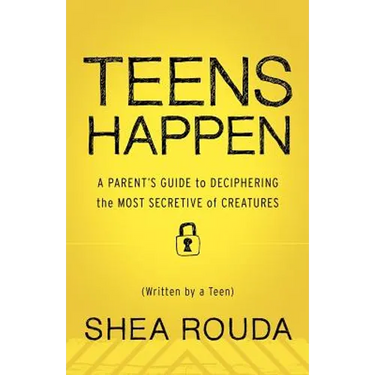 Teens Happen: A Parent's Guide to Deciphering the Most Secretive of Creatures (Written by a Teen)