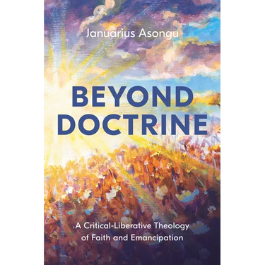 Beyond Doctrine: A Critical-Liberative Theology of Faith and Emancipation