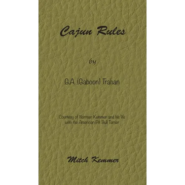 Cajun Rules by Gaboon Trahan: Courtesy of Norman Kemmer and his life with the American Pit Bull Terrier