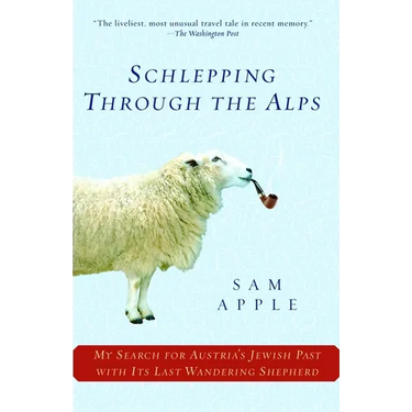 Schlepping Through the Alps: My Search for Austria's Jewish Past with Its Last Wandering Shepherd