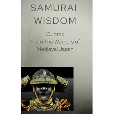 Samurai Wisdom: Quotes from the Warriors Of Medieval Japan