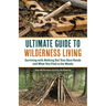 Ultimate Guide to Wilderness Living: Surviving with Nothing But Your Bare Hands and What You Find in the Woods