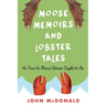 Moose Memoirs and Lobster Tales: As True as Maine Stories Ought to Be