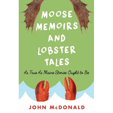 Moose Memoirs and Lobster Tales: As True as Maine Stories Ought to Be
