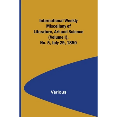 International Weekly Miscellany of Literature, Art and Science - (Volume I), No. 5, July 29, 1850