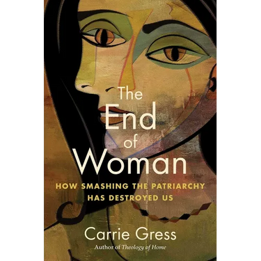 The End of Woman: How Smashing the Patriarchy Has Destroyed Us