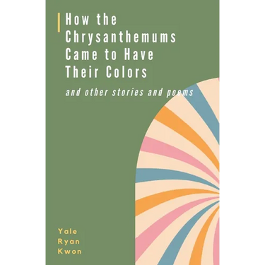 How the Chrysanthemums Came to Have Their Colors and other stories and poems