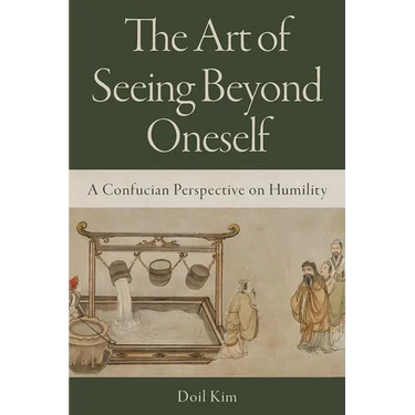 The Art of Seeing Beyond Oneself: A Confucian Perspective on Humility
