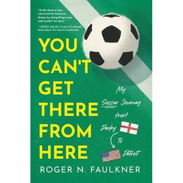 You Can't Get There from Here: My Soccer Journey from Derby to Detroit